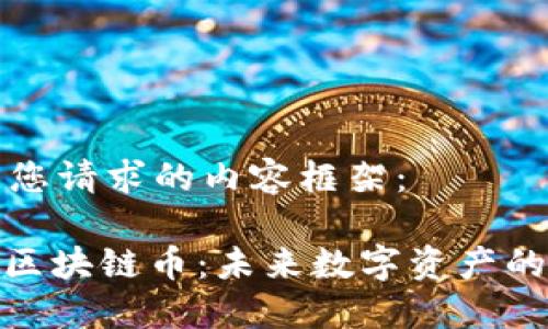 以下是您請求的內(nèi)容框架：

: 徐剛區(qū)塊鏈幣：未來數(shù)字資產(chǎn)的引領(lǐng)者