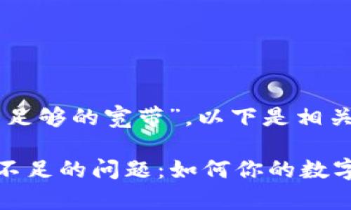 關(guān)于“im錢包沒有足夠的寬帶”，以下是相關(guān)內(nèi)容的詳細(xì)闡述。

解決IM錢包寬帶不足的問題：如何你的數(shù)字資產(chǎn)管理