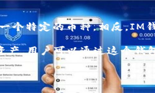 IM錢包（IM Wallet）是一個多幣種的數(shù)字資產(chǎn)錢包，它支持多種加密貨幣的存儲和管理。而在IM錢包中，“only”不是指某一個特定的幣種。相反，IM錢包支持的幣種包括但不限于比特幣（BTC）、以太坊（ETH）、瑞波幣（XRP）、萊特幣（LTC）等多種主流及一些小眾的加密資產(chǎn)。

IM錢包的設計理念是為用戶提供一個安全、便捷的移動端數(shù)字資產(chǎn)管理工具，用戶可以在一個應用中管理多個加密貨幣資產(chǎn)。用戶可以通過這個錢包進行轉(zhuǎn)賬、收款以及投資操作。

如果你需要了解IM錢包的具體功能或其他詳細信息，歡迎隨時詢問！