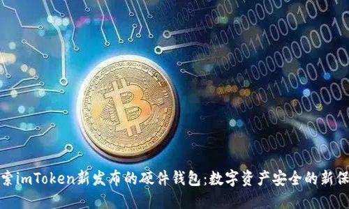 探索imToken新發(fā)布的硬件錢包：數(shù)字資產(chǎn)安全的新保障