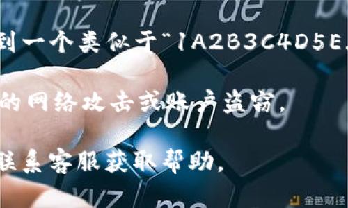 imToken 是一款流行的數(shù)字貨幣錢包，支持多種加密貨幣的存儲(chǔ)與交易，其中包括比特幣（BTC）。比特幣錢包地址是一個(gè)獨(dú)特的字符串，用于接收比特幣。每個(gè)用戶在創(chuàng)建錢包時(shí)，都會(huì)生成一個(gè)或多個(gè)比特幣錢包地址。

如果你希望找到 imToken 中的比特幣錢包地址，可以按照以下步驟進(jìn)行：

1. **打開 imToken 應(yīng)用**：?jiǎn)?dòng)你的 imToken 錢包應(yīng)用。

2. **選擇比特幣**：在主界面上，找到并點(diǎn)擊比特幣（BTC），這通常會(huì)在“資產(chǎn)”和“錢包”部分。

3. **獲取地址**：點(diǎn)擊“收款”或“接收”選項(xiàng)，系統(tǒng)界面將顯示你的比特幣錢包地址。你可以看到一個(gè)類似于“1A2B3C4D5E...”的字符串，這就是你的比特幣錢包地址。你還可以掃描二維碼來方便地分享這個(gè)地址。

4. **注意保護(hù)**：務(wù)必確保只與信任的人分享這個(gè)地址，并避免在公共場(chǎng)合傳播，以防止?jié)撛诘木W(wǎng)絡(luò)攻擊或賬戶盜竊。

如果你在使用過程中遇到問題或無法找到你的地址，建議查看 imToken 的官方支持文檔或聯(lián)系客服獲取幫助。