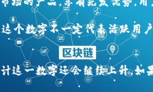 截至我的知識更新截至日期（2023年10月），關(guān)于imToken錢包的具體安裝量并沒有一個公開的、實時更新的數(shù)字。不過，根據(jù)一些公開的信息以及行業(yè)報告，我們可以推測出一些有關(guān)imToken錢包受歡迎程度的數(shù)據(jù)。

### imToken錢包的概述
imToken是一款廣受歡迎的數(shù)字錢包，專注于提供加密貨幣管理和交易服務(wù)。自2016年推出以來，這款錢包在全球擁有了龐大的用戶基礎(chǔ)，尤其是在亞洲市場，在區(qū)塊鏈和加密貨幣使用日益增加的環(huán)境中，imToken錢包成為了用戶管理其數(shù)字資產(chǎn)的首選工具之一。

### 安裝量的估算
1. **用戶基礎(chǔ)**：根據(jù)imToken官方的數(shù)據(jù)和社區(qū)反饋，他們的注冊用戶數(shù)量在數(shù)百萬級別。例如，截至2021年，imToken的全球用戶已經(jīng)超過了1500萬，僅在中國市場就有大量活躍用戶。
   
2. **市場趨勢**：隨著加密貨幣的普及和區(qū)塊鏈技術(shù)的發(fā)展，數(shù)字錢包的需求不斷增長。imToken作為一個早期進入市場的產(chǎn)品，享有先發(fā)優(yōu)勢，用戶量逐年上升。

3. **下載統(tǒng)計**：如果查看應(yīng)用商店，在安卓和iOS平臺上，imToken的下載量通常在數(shù)百萬次至上千萬次之間。然而，這個數(shù)字不一定代表活躍用戶，因為有些用戶可能在安裝后不再使用該應(yīng)用。

### 總結(jié)
盡管沒有確切的數(shù)字，但imToken錢包的安裝量可以說是非?？捎^的，用戶基礎(chǔ)廣泛，且隨著加密貨幣市場的發(fā)展，預(yù)計這一數(shù)字還會繼續(xù)上升。如果想獲取更為準確或?qū)崟r的安裝數(shù)據(jù)，建議訪問imToken的官方網(wǎng)站或社交媒體渠道，查看最新的公告和統(tǒng)計數(shù)據(jù)。