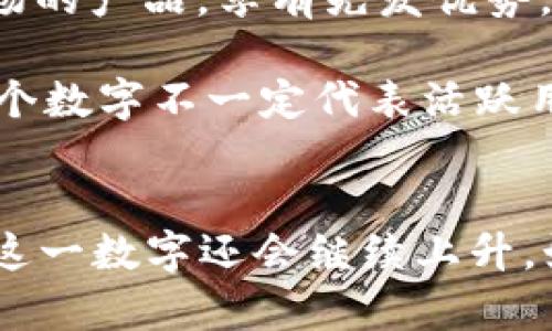 截至我的知識更新截至日期（2023年10月），關(guān)于imToken錢包的具體安裝量并沒有一個公開的、實時更新的數(shù)字。不過，根據(jù)一些公開的信息以及行業(yè)報告，我們可以推測出一些有關(guān)imToken錢包受歡迎程度的數(shù)據(jù)。

### imToken錢包的概述
imToken是一款廣受歡迎的數(shù)字錢包，專注于提供加密貨幣管理和交易服務(wù)。自2016年推出以來，這款錢包在全球擁有了龐大的用戶基礎(chǔ)，尤其是在亞洲市場，在區(qū)塊鏈和加密貨幣使用日益增加的環(huán)境中，imToken錢包成為了用戶管理其數(shù)字資產(chǎn)的首選工具之一。

### 安裝量的估算
1. **用戶基礎(chǔ)**：根據(jù)imToken官方的數(shù)據(jù)和社區(qū)反饋，他們的注冊用戶數(shù)量在數(shù)百萬級別。例如，截至2021年，imToken的全球用戶已經(jīng)超過了1500萬，僅在中國市場就有大量活躍用戶。
   
2. **市場趨勢**：隨著加密貨幣的普及和區(qū)塊鏈技術(shù)的發(fā)展，數(shù)字錢包的需求不斷增長。imToken作為一個早期進入市場的產(chǎn)品，享有先發(fā)優(yōu)勢，用戶量逐年上升。

3. **下載統(tǒng)計**：如果查看應(yīng)用商店，在安卓和iOS平臺上，imToken的下載量通常在數(shù)百萬次至上千萬次之間。然而，這個數(shù)字不一定代表活躍用戶，因為有些用戶可能在安裝后不再使用該應(yīng)用。

### 總結(jié)
盡管沒有確切的數(shù)字，但imToken錢包的安裝量可以說是非常可觀的，用戶基礎(chǔ)廣泛，且隨著加密貨幣市場的發(fā)展，預(yù)計這一數(shù)字還會繼續(xù)上升。如果想獲取更為準確或?qū)崟r的安裝數(shù)據(jù)，建議訪問imToken的官方網(wǎng)站或社交媒體渠道，查看最新的公告和統(tǒng)計數(shù)據(jù)。