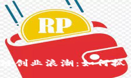 2023年區(qū)塊鏈創(chuàng)業(yè)浪潮：如何抓住機遇與挑戰(zhàn)