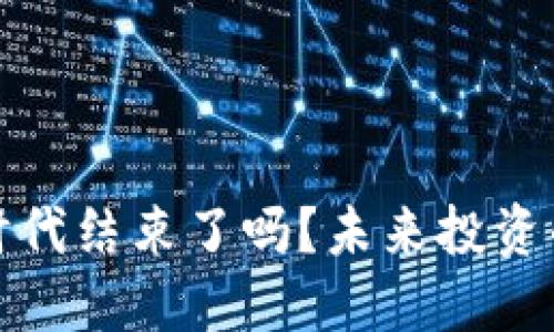 區(qū)塊鏈炒幣時(shí)代結(jié)束了嗎？未來(lái)投資的方向與機(jī)遇