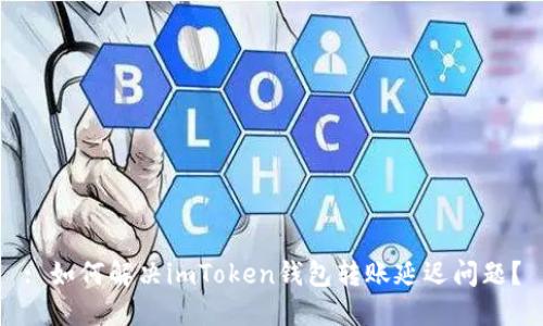 : 如何解決imToken錢包轉(zhuǎn)賬延遲問(wèn)題？