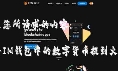 下面是您所請求的內(nèi)容：

如何將IM錢包中的數(shù)字貨幣提到火幣平臺
