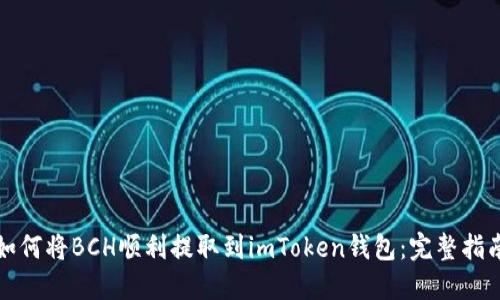 如何將BCH順利提取到imToken錢(qián)包：完整指南